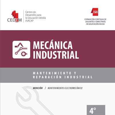 Mecánica Industrial. Mantenimiento y reparación industrial. Mención Mantenimiento Electromecánico. 4° medio.