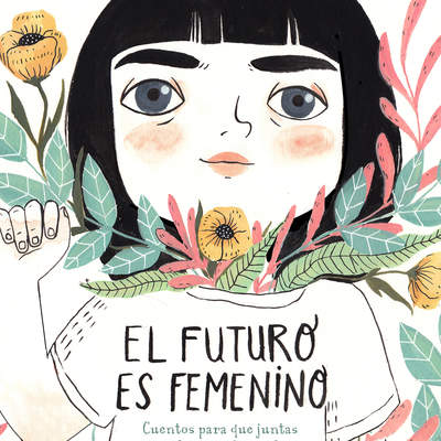 El futuro es femenino. Cuentos para que juntas cambiemos el mundo
