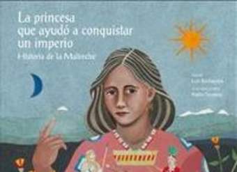 La princesa que ayudó a conquistar un imperio. Historia de la Malinche