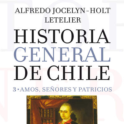 Historia general de Chile III. Amos, señores y patricios