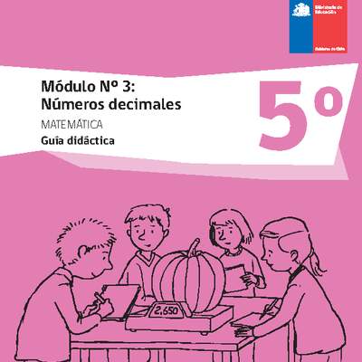 Guía didáctica: Matemática 5° básico - Módulo Nº 3. Números decimales Guía didáctica: Matemática 5° básico - Módulo Nº 3. Números decimales