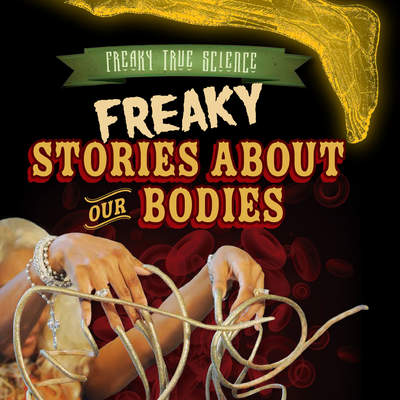 Freaky Stories About Our Bodies