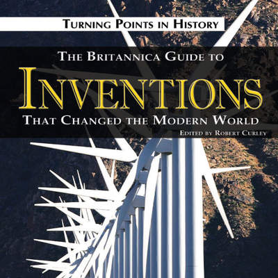 The Britannica Guide to Inventions That Changed the Modern World