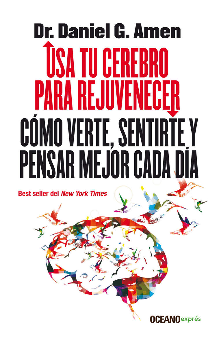 Usa tu cerebro para rejuvenecer. Cómo verte, sentirte y pensar mejor cada día