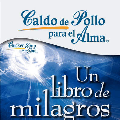 Caldo de pollo para el alma. Un libro de milagros