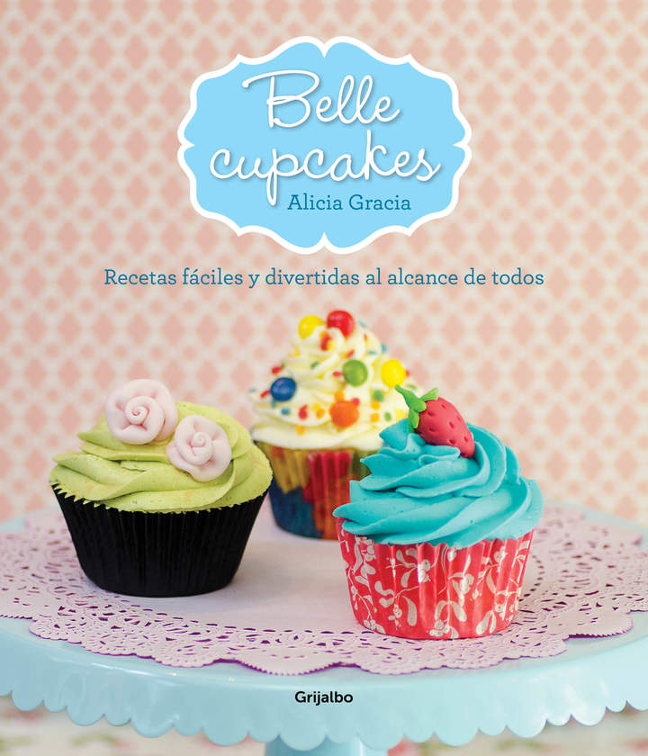 Belle cupcakes. Recetas fáciles y divertidas al alcance de todos