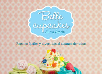 Belle cupcakes. Recetas fáciles y divertidas al alcance de todos