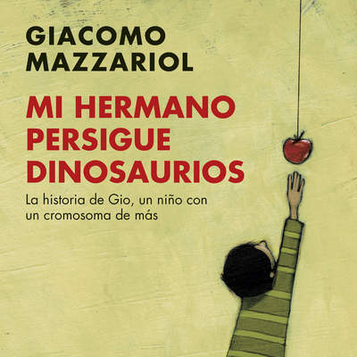 Mi hermano persigue dinosaurios. La historia de Gio, un niño con un cromosoma de más