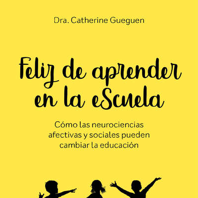 Feliz de aprender en la escuela. Cómo las neurociencias afectivas y sociales pueden cambiar la educación