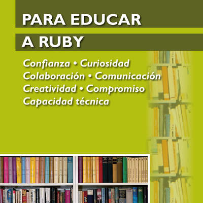 Para educar a Ruby. Confianza. Curiosidad. Colaboración. Comunicación. Creatividad. Compromiso. Capacidad Técnica