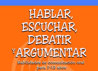 Hablar, escuchar, debatir y argumentar. Habilidades de comunicación oral para 7-12 años