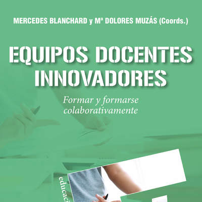 Equipos docentes innovadores. Formar y formarse colaborativamente