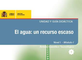 El agua: un recurso escaso. Unidad y guía didáctica. Nivel I. Módulo I. Ámbito científico tecnológico