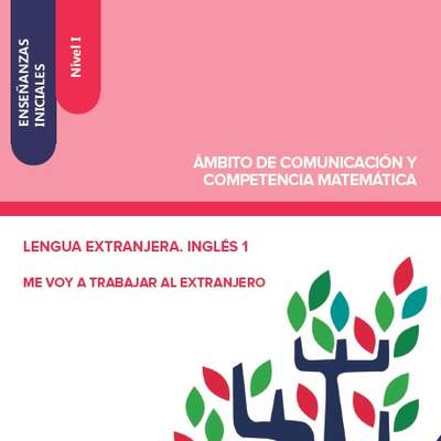 Enseñanzas iniciales. Nivel I. Ámbito de comunicación y competencia matemática. Lengua extranjera. Inglés 1. Me voy a trabajar al extranjero