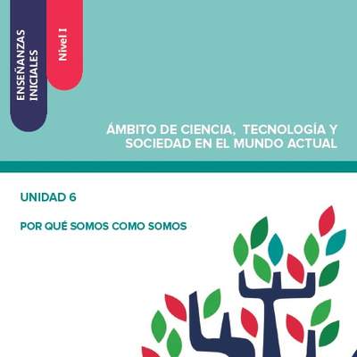 Enseñanzas iniciales. Nivel I. Ámbito de ciencia, tecnología y sociedad en el mundo actual. Unidad 6. Por qué somos como somos