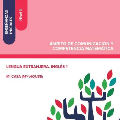 Enseñanzas iniciales. Nivel II. Ámbito de comunicación y competencia matemática. Lengua extranjera. Inglés 1. Mi casa (My house)