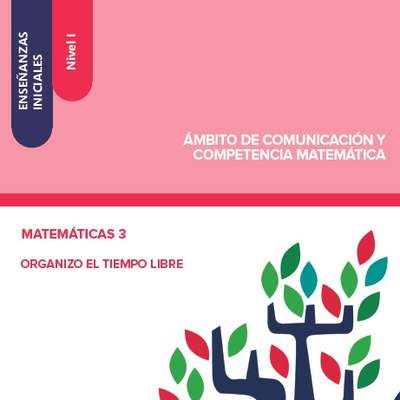 Enseñanzas iniciales. Nivel I. Ámbito de comunicación y competencia matemática. Matemáticas 3. Organizo el tiempo libre