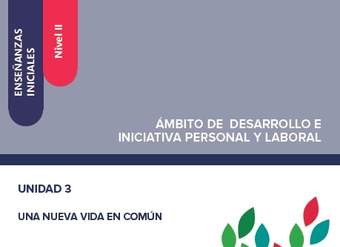 Enseñanzas iniciales. Nivel II. Ámbito de desarrollo e iniciativa personal y laboral. Unidad 3. Una nueva vida en común