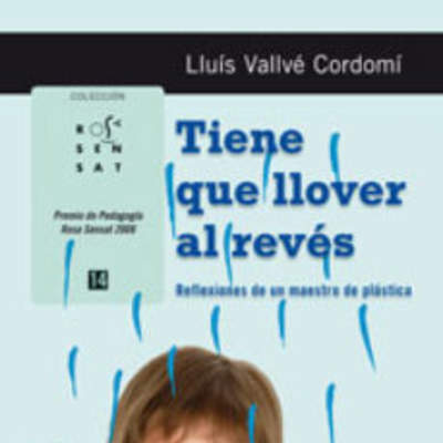 Tiene que llover al revés. Reflexiones de un maestro de plástica