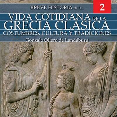 Breve historia de la vida cotidiana de la Grecia clásica