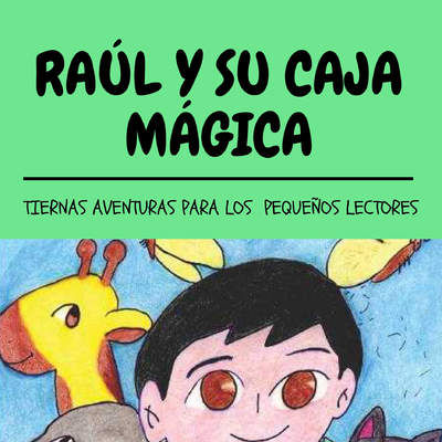 Raúl y su caja mágica. Tiernas aventuras para los pequeños lectores