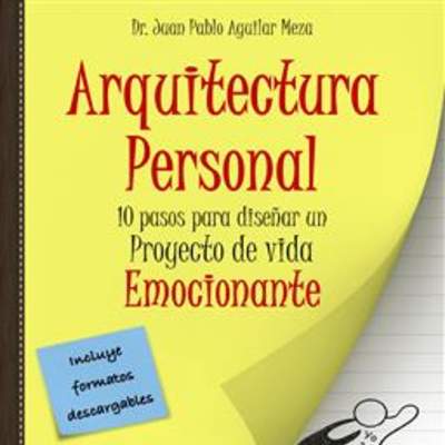 Arquitectura Personal. 10 pasos para diseñar un proyecto de vida emocionante