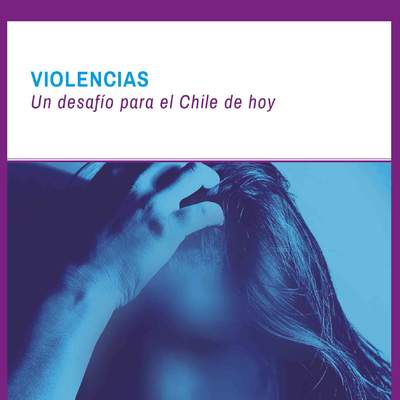 Violencias. Un desafío para el Chile de hoy