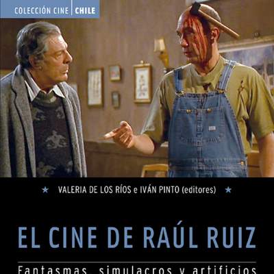 El Cine de Raúl Ruiz. Fantasmas, simulacros y artificios