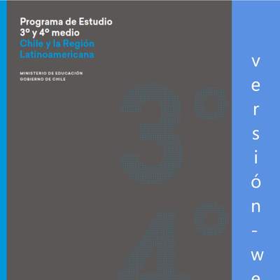 Programa de Historia, Geografía y Ciencias Sociales Chile y la región latinoamericana para 3° y 4° medio Plan de formación general electivo