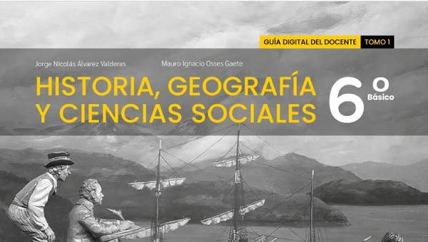 Historia, Geografía y Ciencias Sociales 6º básico. Guía didáctica del docente Tomo 1