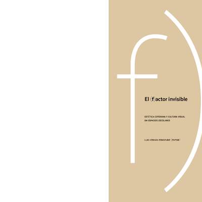 El factor invisible: Estética cotidiana y cultura visual en espacios escolares El factor invisible: Estética cotidiana y cultura visual en espacios escolares