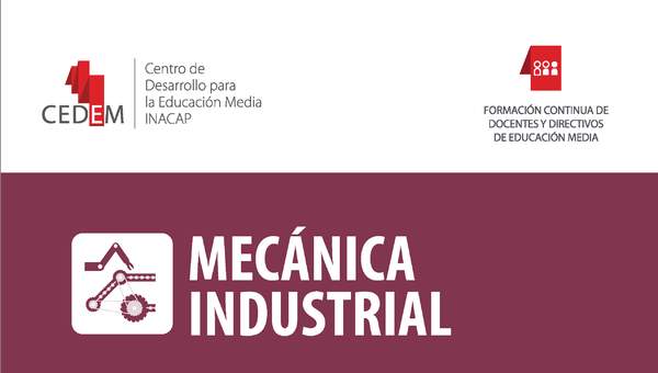 Mecánica Industrial. Mantenimiento y reparación industrial. Mención Mantenimiento Electromecánico. 4° medio.