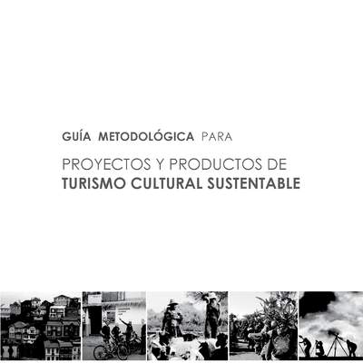 Guía metodológica para proyectos y productos de turismo cultural sustentable.