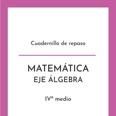 Cuadernillo de repaso contenidos Matemática: Eje álgebra