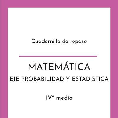 Cuadernillo de repaso contenidos Matemática: Eje Probabilidad y estadística