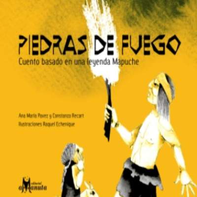 Piedras de Fuego. Cuento basado en una leyenda mapuche