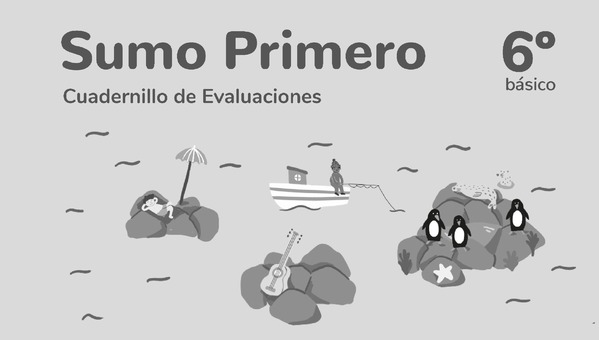 Sumo Primero 6° Básico, Cuadernillo de Evaluaciones