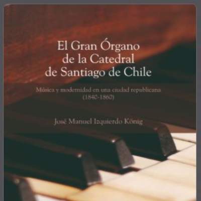 El gran órgano de la Catedral de Santiago de Chile: Música y modernidad en una sociedad republicana (1840-1860)