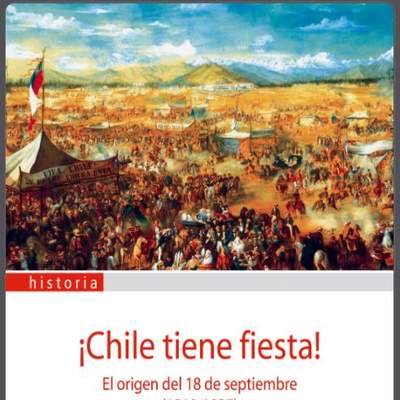 ¡Chile tiene fiesta! El origen del 18 de septiembre (1810-1837)