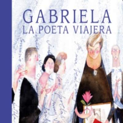 Gabriela. La poeta viajera