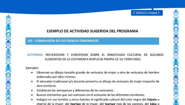 Actividad sugerida: LC02 - Mapuche - U3 - N°5: REFLEXIONAN Y CONVERSAN SOBRE EL SINGIFICADO CULTURAL DE ALGUNOS ELEMENTOS DE LA VESTIMENTA MAPUCHE PROPIA DE SU TERRITORIO.