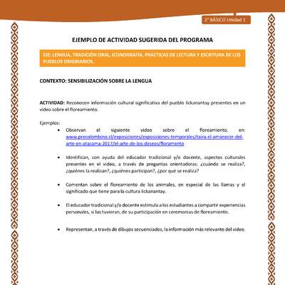 Actividad sugerida: LC02 - Lickanantay - U1 - N°4: RECONOCEN INFORMACIÓN CULTURAL SIGNIFICATIVA DEL PUEBLO LICKANANTAY PRESENTES EN UN VIDEO SOBRE EL FLOREAMIENTO.