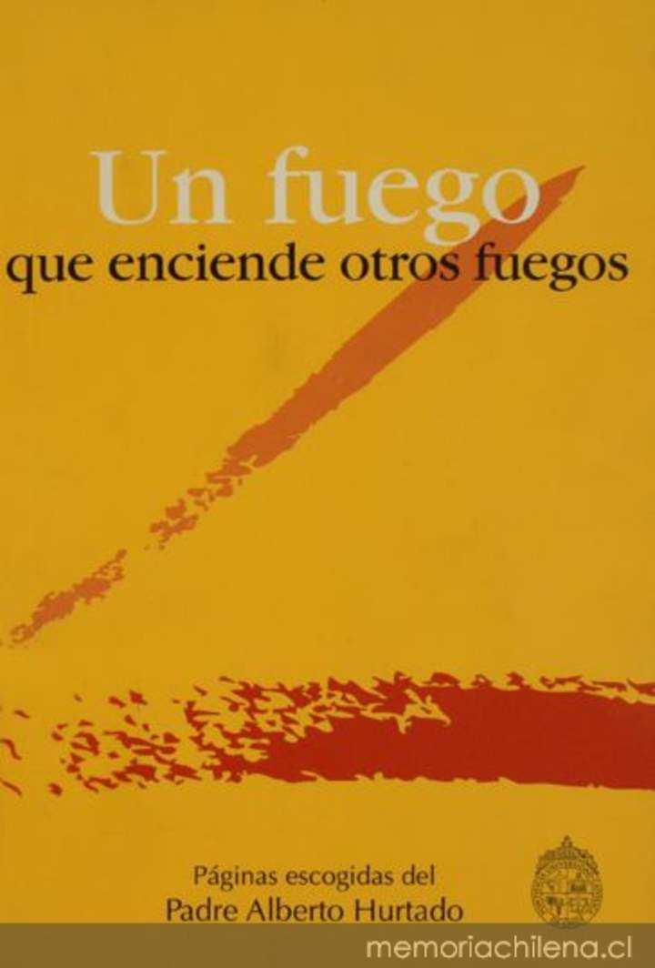 Un fuego que enciende otros fuegos : páginas escogidas del Padre Alberto Hurtado