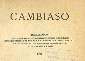 Cambiaso: relación de los acontecimientos i de los crímenes de Magallanes en 1851: escrita sobre numerosos documentos inéditos