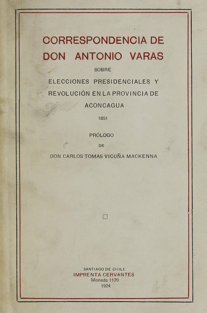 Correspondencia de don Antonio Varas sobre elecciones presidenciales y revolución en la provincia de Aconcagua: 1851