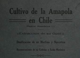 Cultivo de la amapola en Chile: (papaver somriferum L.): extracción de su opio, y dosificación de su morfina y narcotina, reconocimiento de su codeína y ácido mecórico