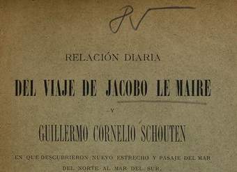Relación diaria del viaje de Jacobo Le Maire y Guillermo Cornelio Schouten en que descubrieron nuevo Estrecho y pasaje del mar del Norte al mar del Sur a la parte austral del Estrecho de Magallanes