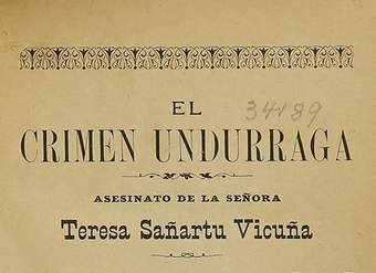 El crimen Undurraga: asesinato de la señora Teresa Sañartu Vicuña
