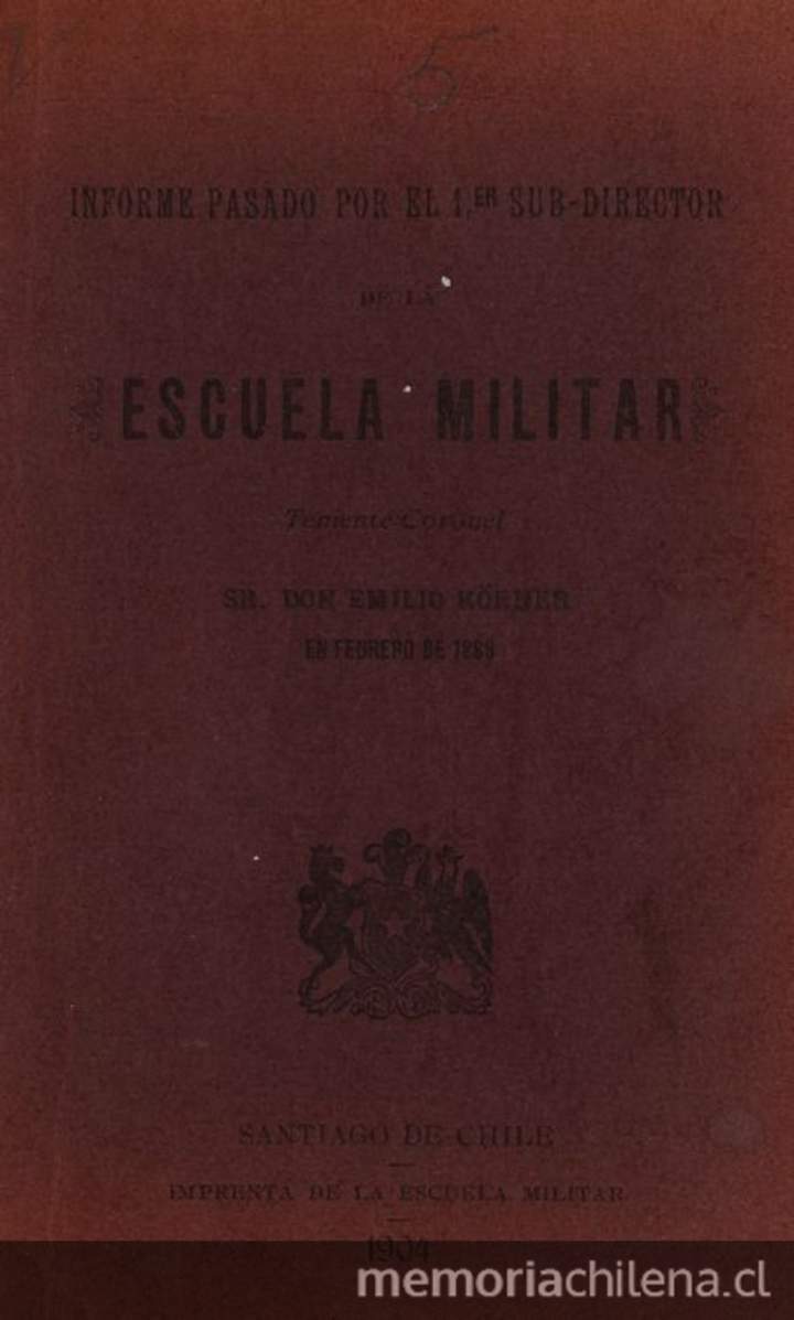 Informe pasado por el primer Sub-Director de la Escuela Militar Sr. Don Emilio Körner en febrero de 1889