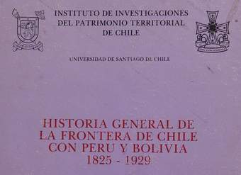 Historia general de la frontera de Chile con Perú y Bolivia: 1825-1929